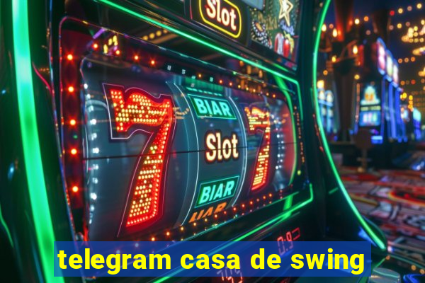 telegram casa de swing